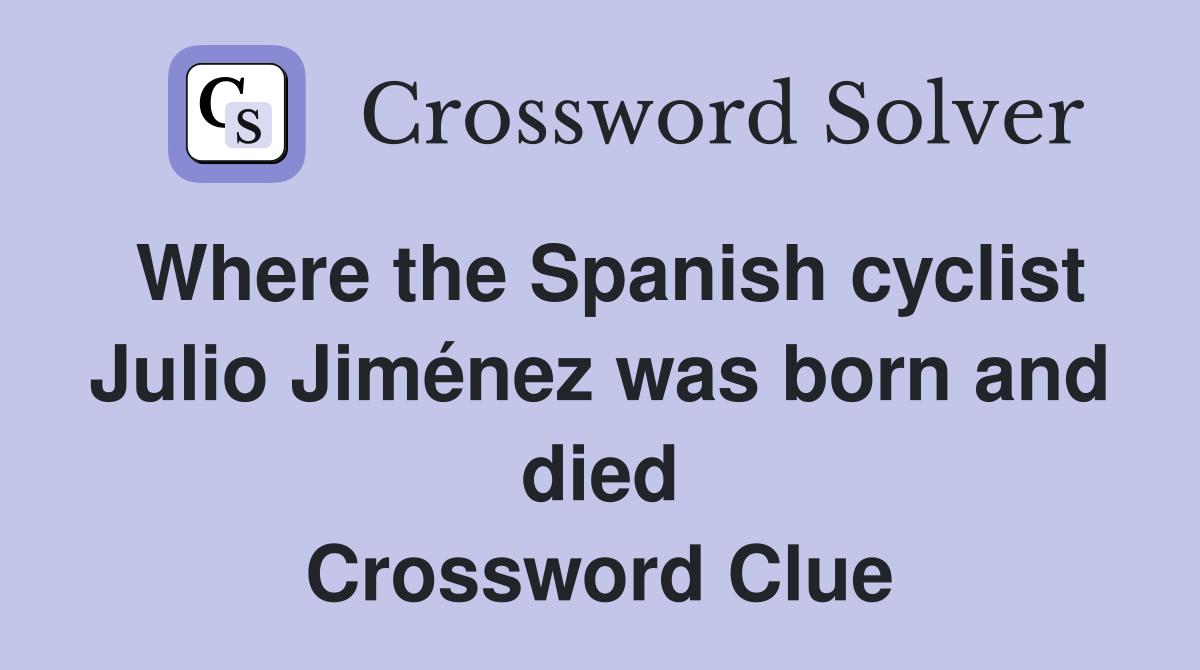 Where the Spanish cyclist Julio Jiménez was born and died Crossword Clue