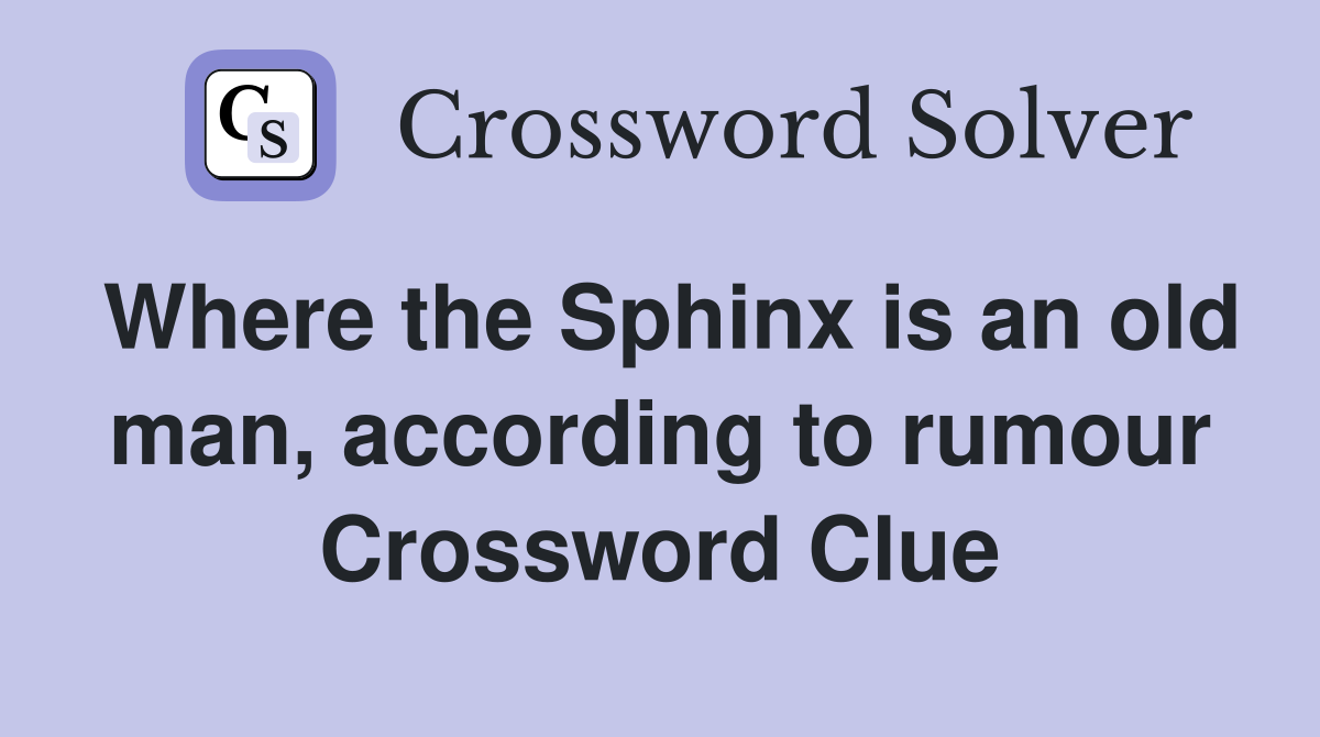 Where the Sphinx is an old man, according to rumour Crossword Clue