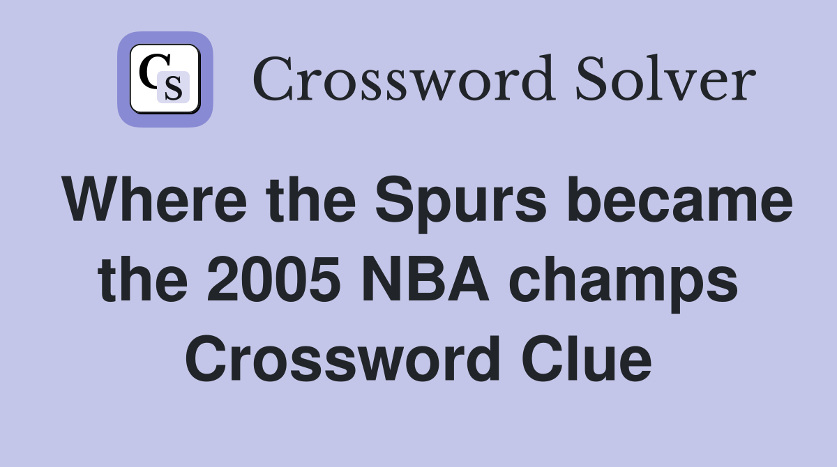 Where the Spurs became the 2005 NBA champs Crossword Clue