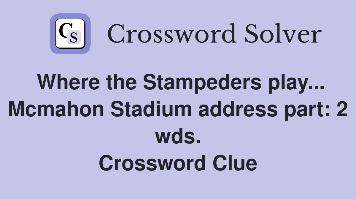 Where the Stampeders play... Mcmahon Stadium address part: 2 wds. Crossword Clue