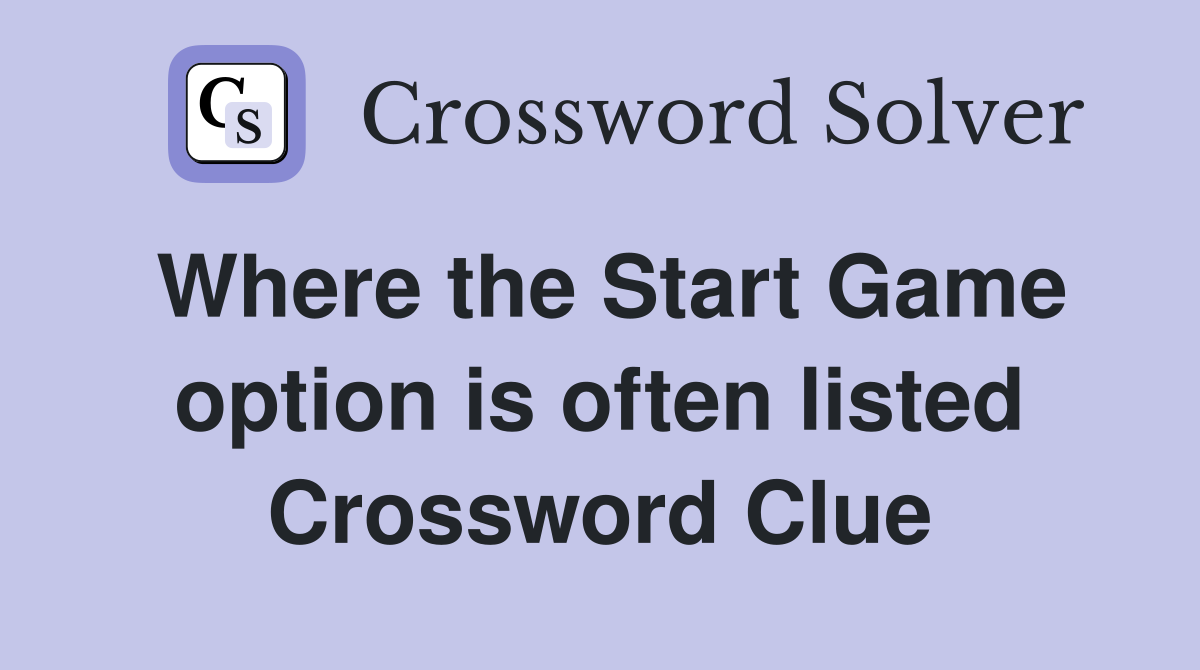 Where the Start Game option is often listed Crossword Clue