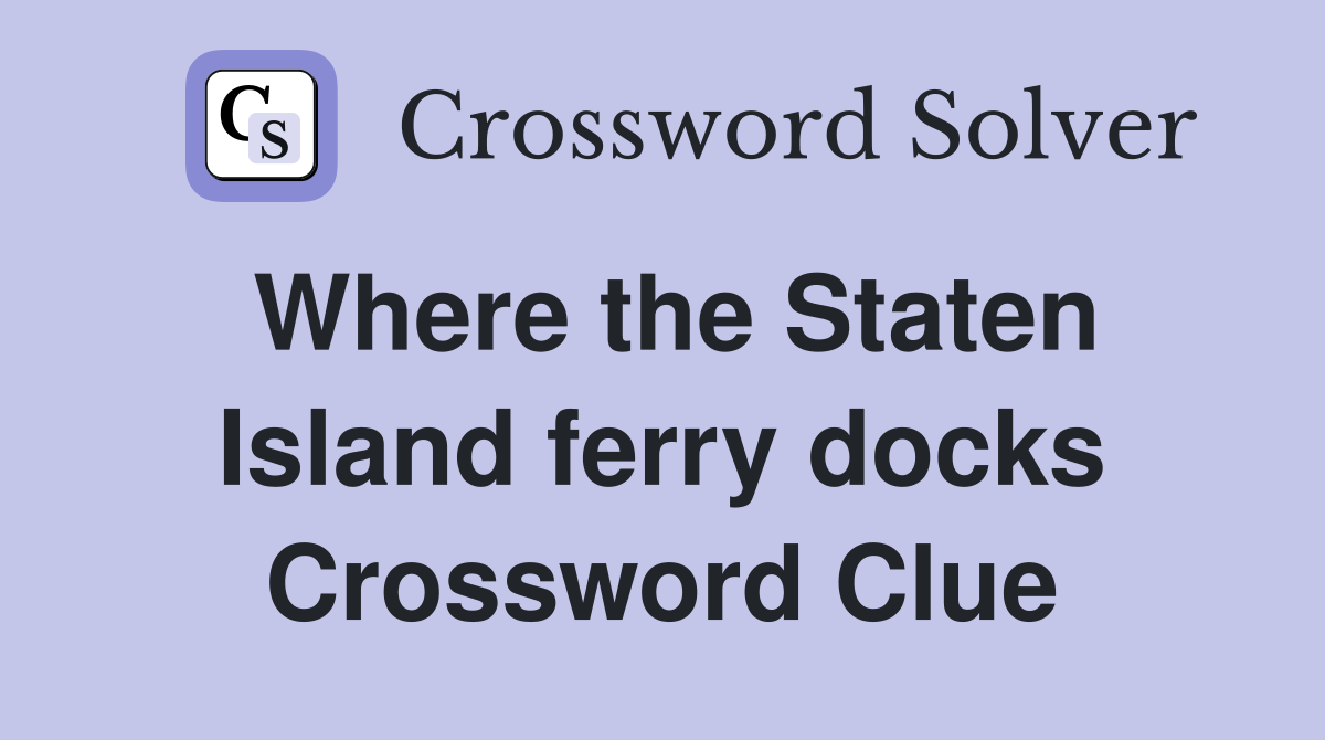 Where the Staten Island ferry docks Crossword Clue