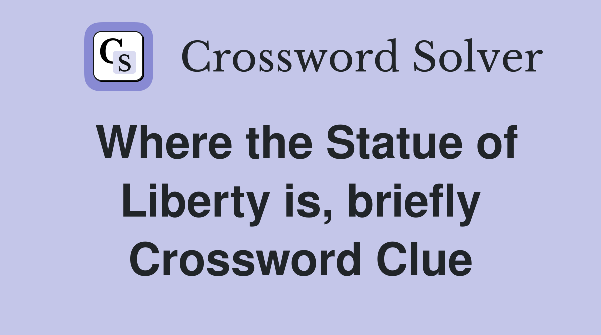 Where the Statue of Liberty is, briefly Crossword Clue