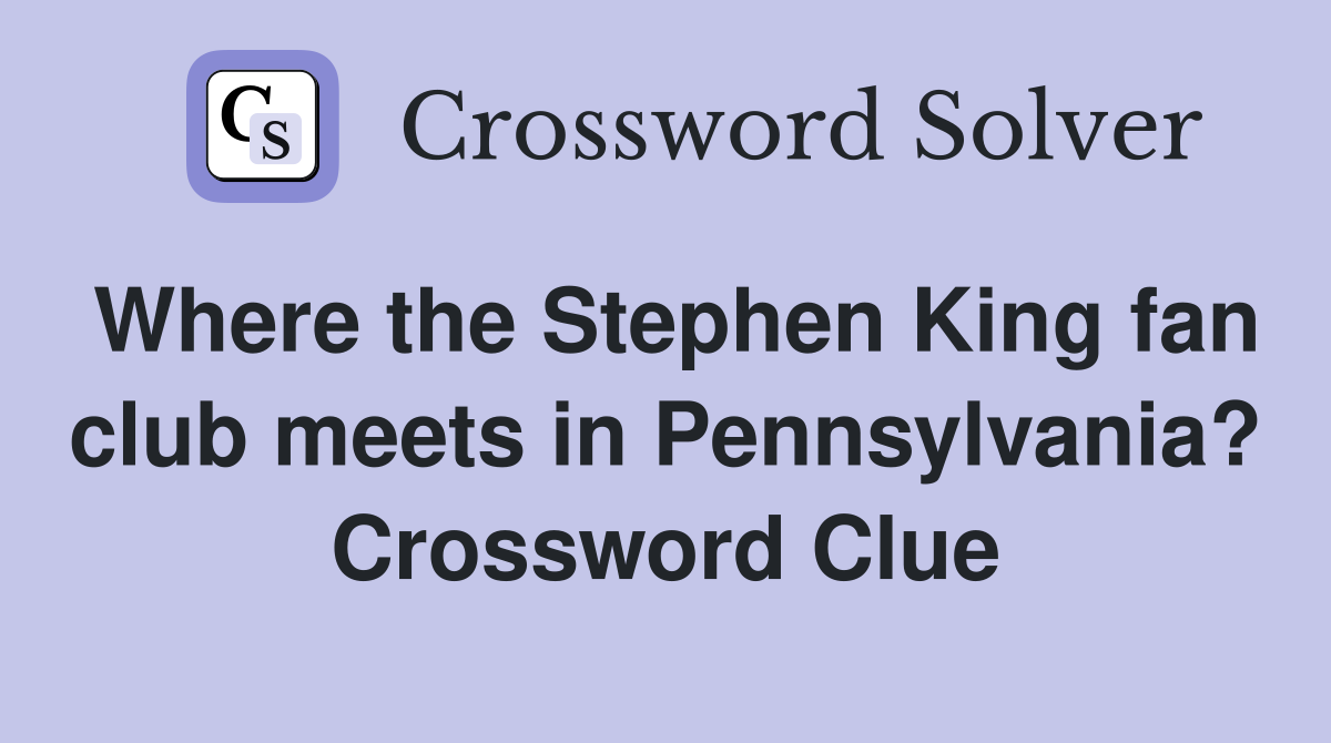 Where the Stephen King fan club meets in Pennsylvania? Crossword Clue