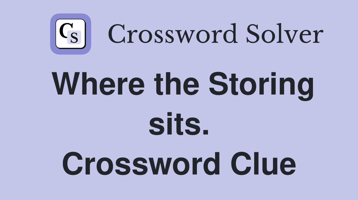 Where the Storing sits. Crossword Clue