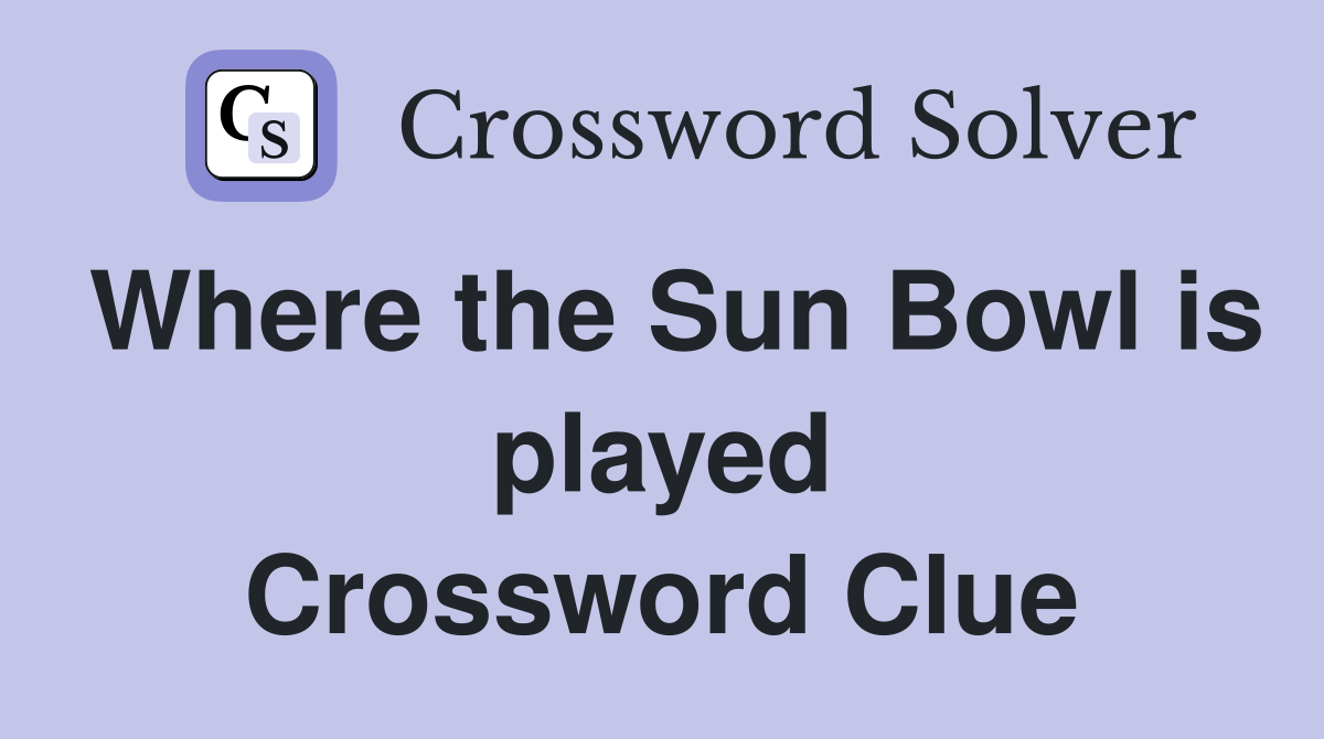 Where the Sun Bowl is played Crossword Clue