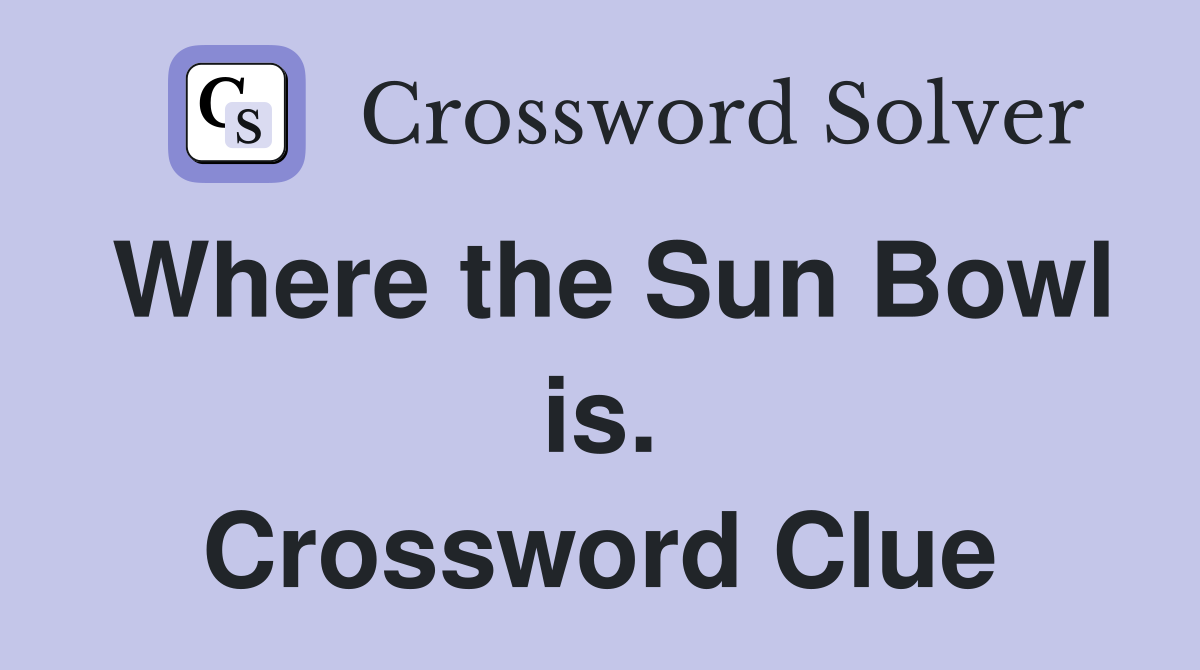 Where the Sun Bowl is. Crossword Clue