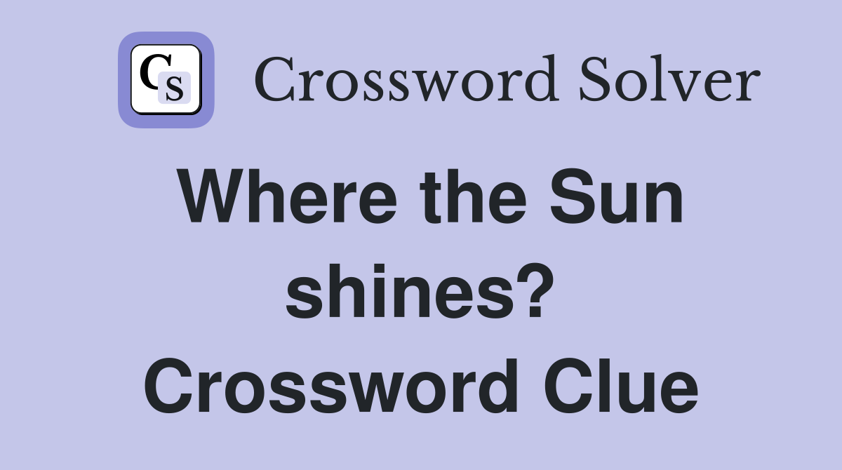 Where the Sun shines? Crossword Clue