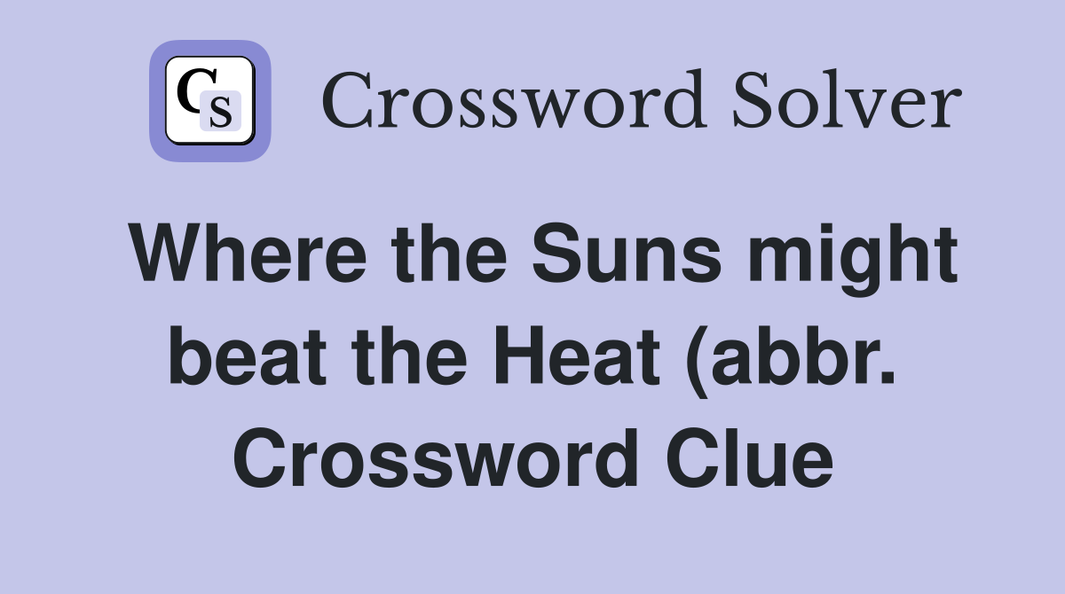 Where the Suns might beat the Heat (abbr ) Crossword Clue Answers Where the Suns might beat the Heat (abbr ) Crossword Clue Answers