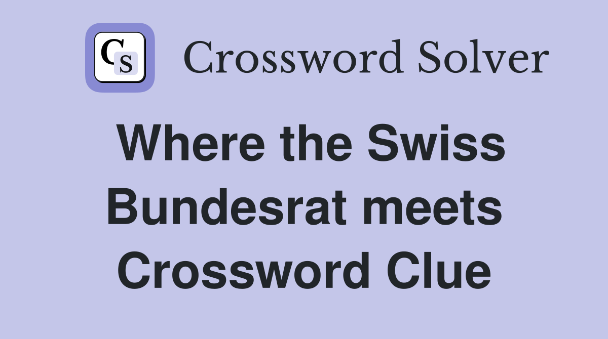 Where the Swiss Bundesrat meets Crossword Clue