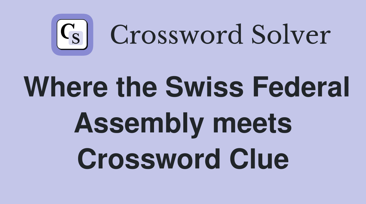 Where the Swiss Federal Assembly meets Crossword Clue