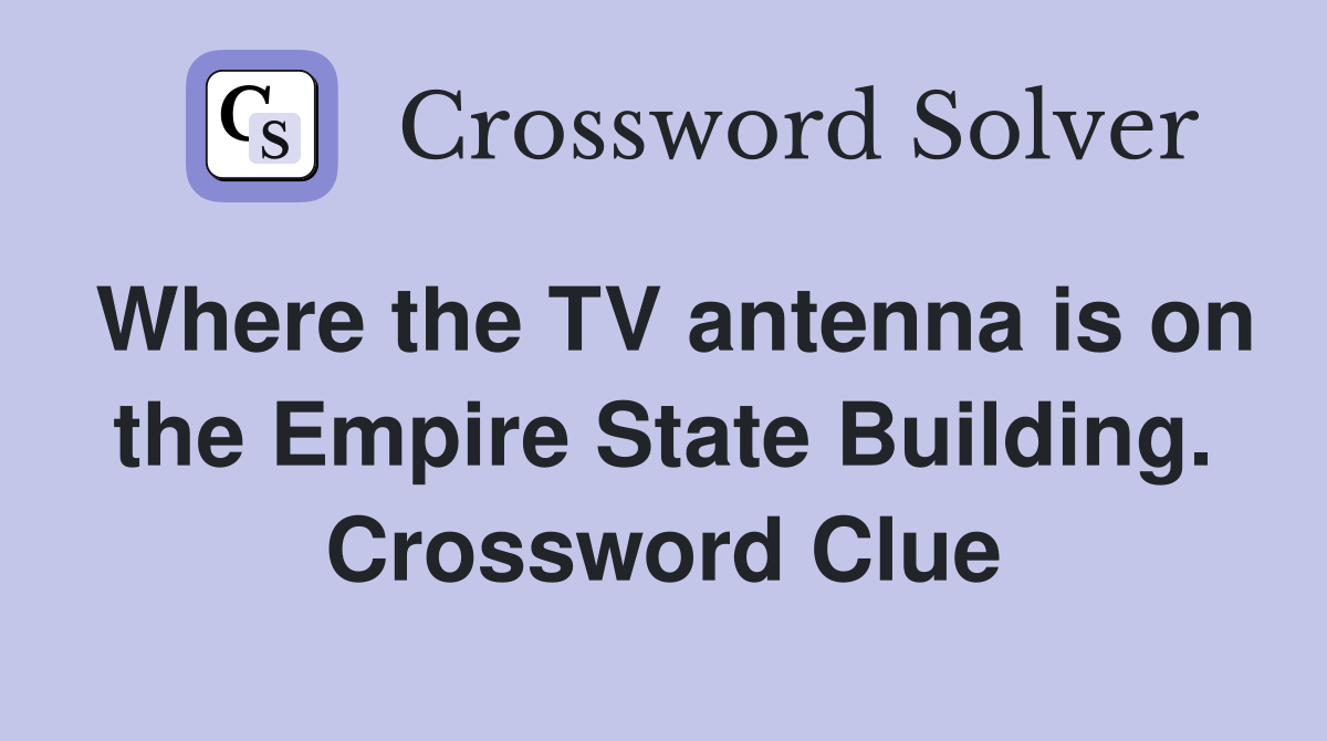 Where the TV antenna is on the Empire State Building. Crossword Clue