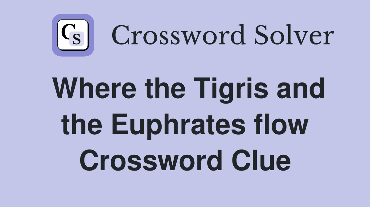 Where the Tigris and the Euphrates flow Crossword Clue
