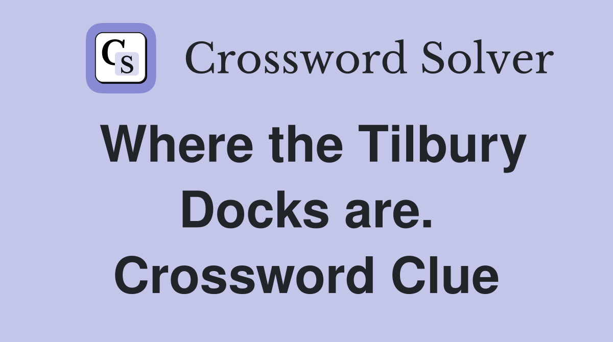 Where the Tilbury Docks are. Crossword Clue
