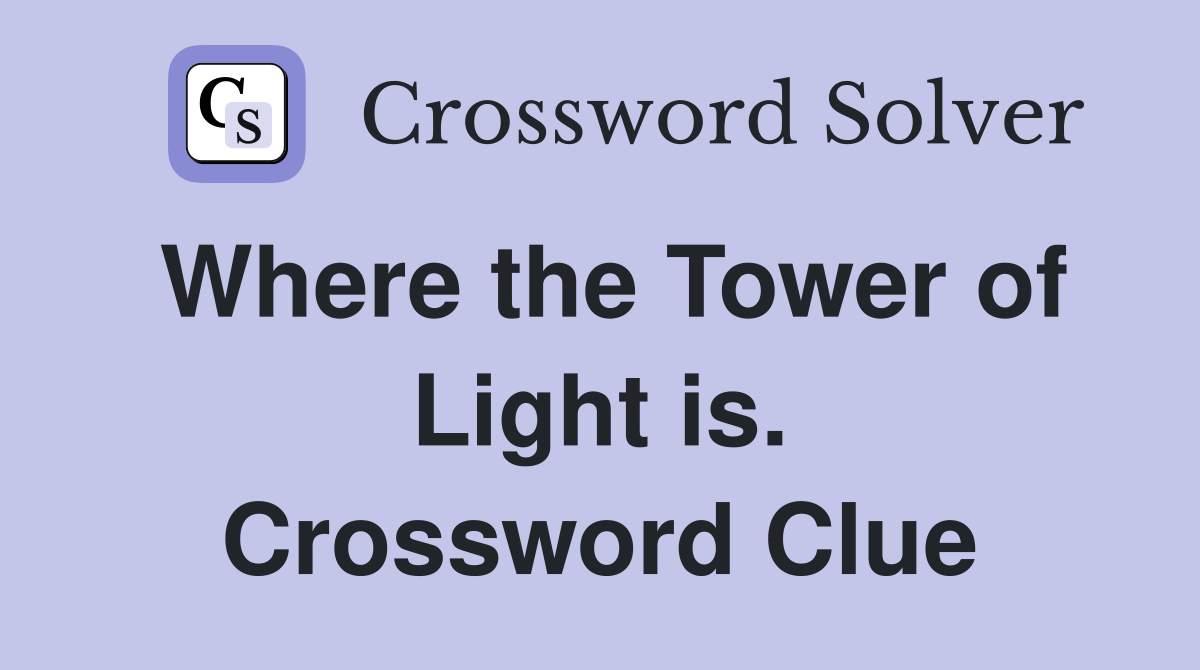 Where the Tower of Light is. Crossword Clue