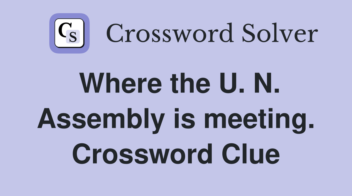 Where the U. N. Assembly is meeting. Crossword Clue