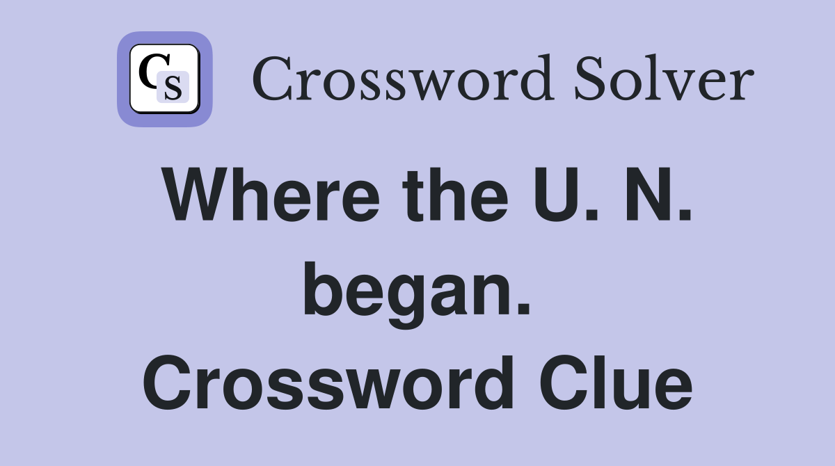 Where the U. N. began. Crossword Clue