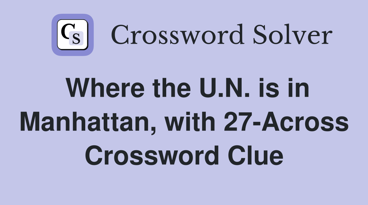 Where the U.N. is in Manhattan, with 27-Across Crossword Clue