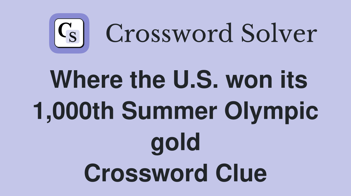 Where the U.S. won its 1,000th Summer Olympic gold Crossword Clue