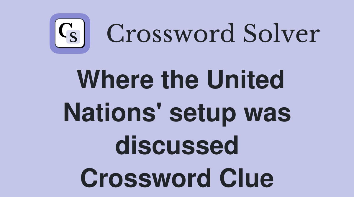 Where the United Nations' setup was discussed Crossword Clue