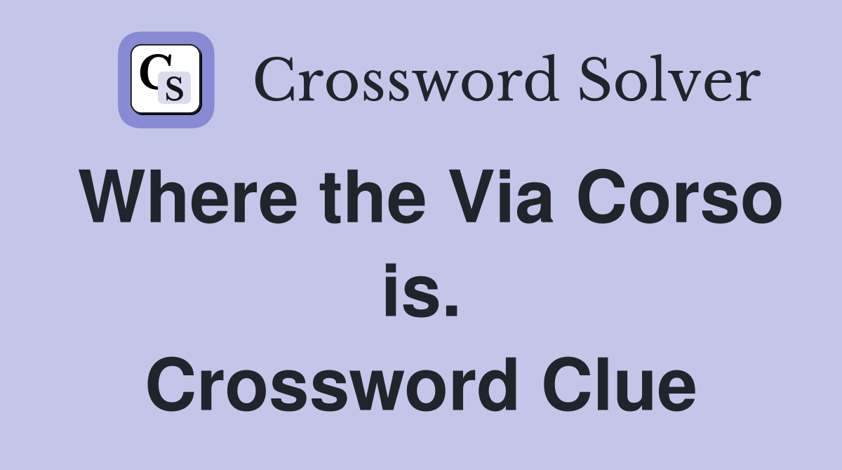 Where the Via Corso is. Crossword Clue