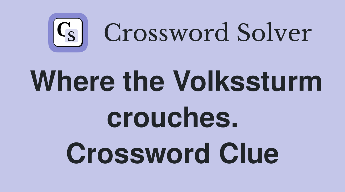 Where the Volkssturm crouches. Crossword Clue