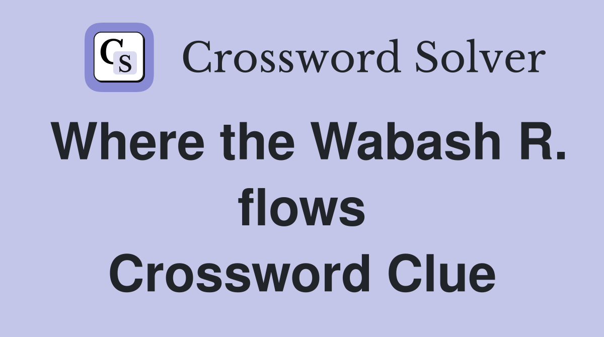 Where the Wabash R. flows Crossword Clue