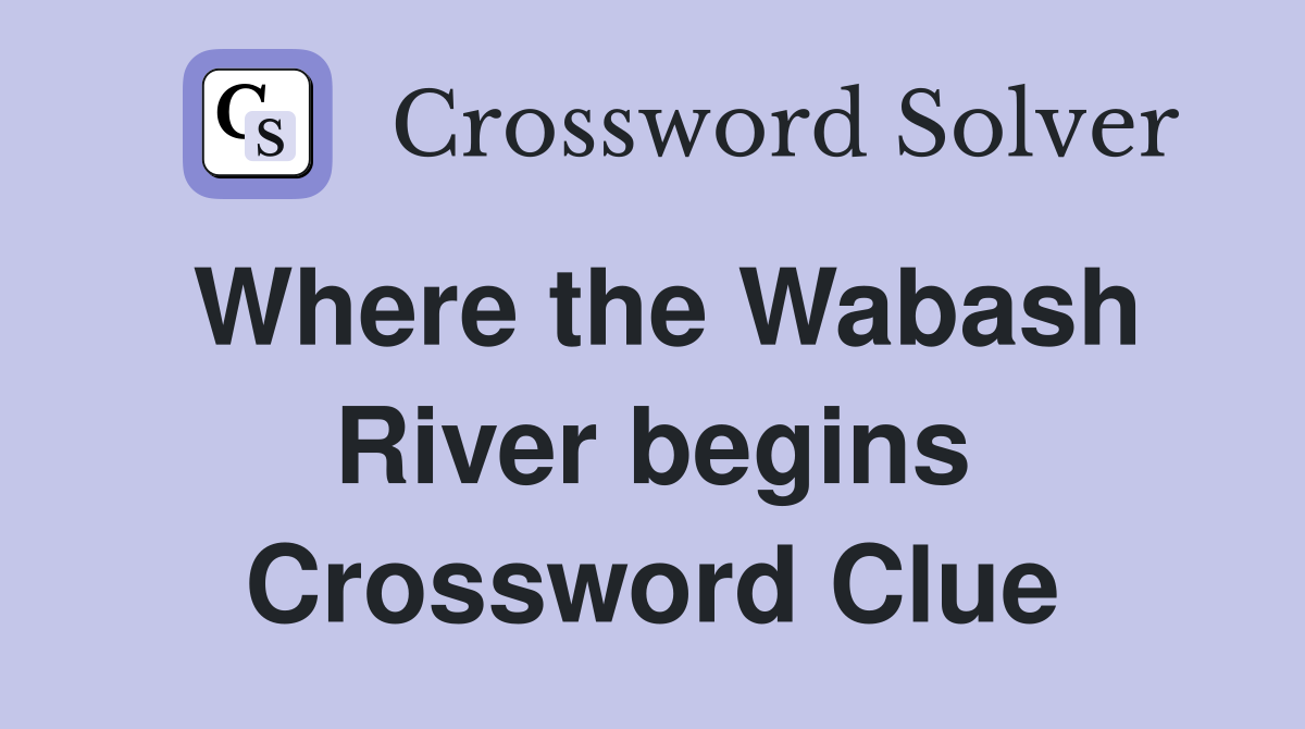 Where the Wabash River begins Crossword Clue