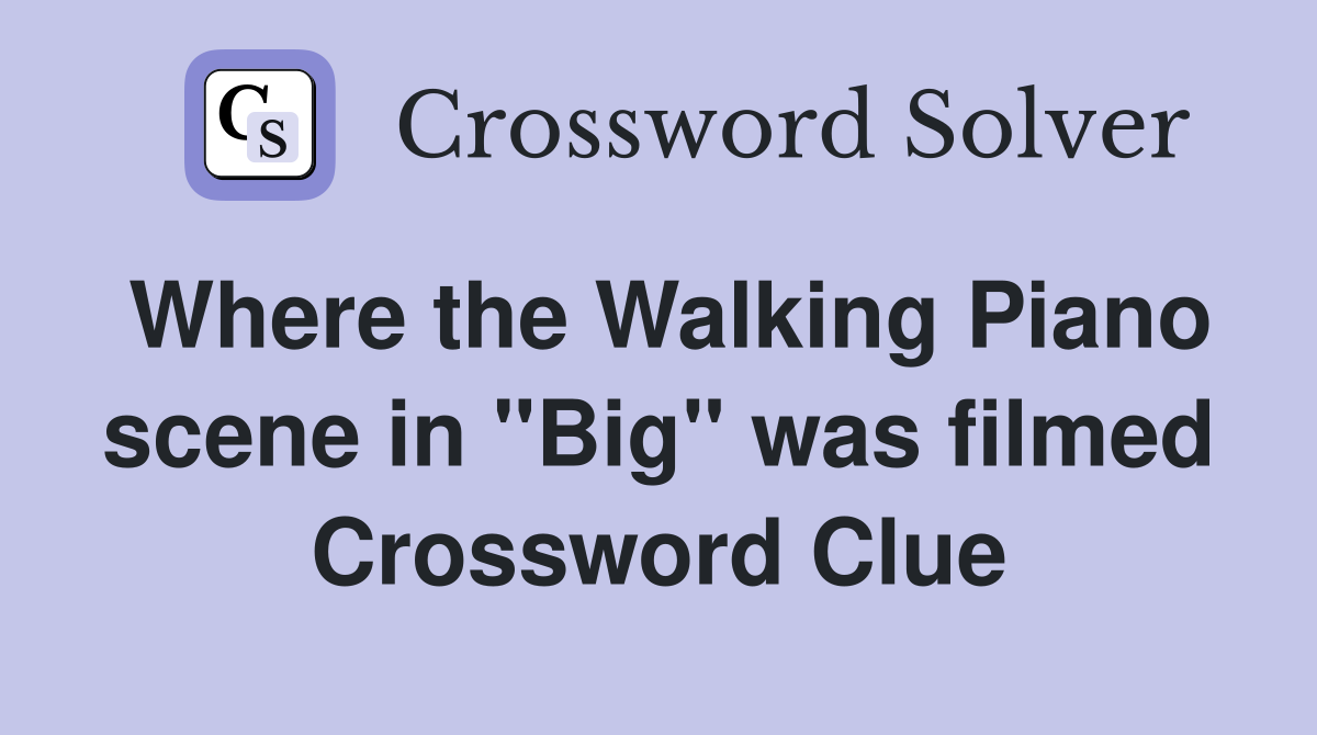 Where the Walking Piano scene in "Big" was filmed Crossword Clue