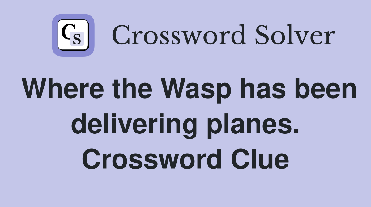 Where the Wasp has been delivering planes. Crossword Clue