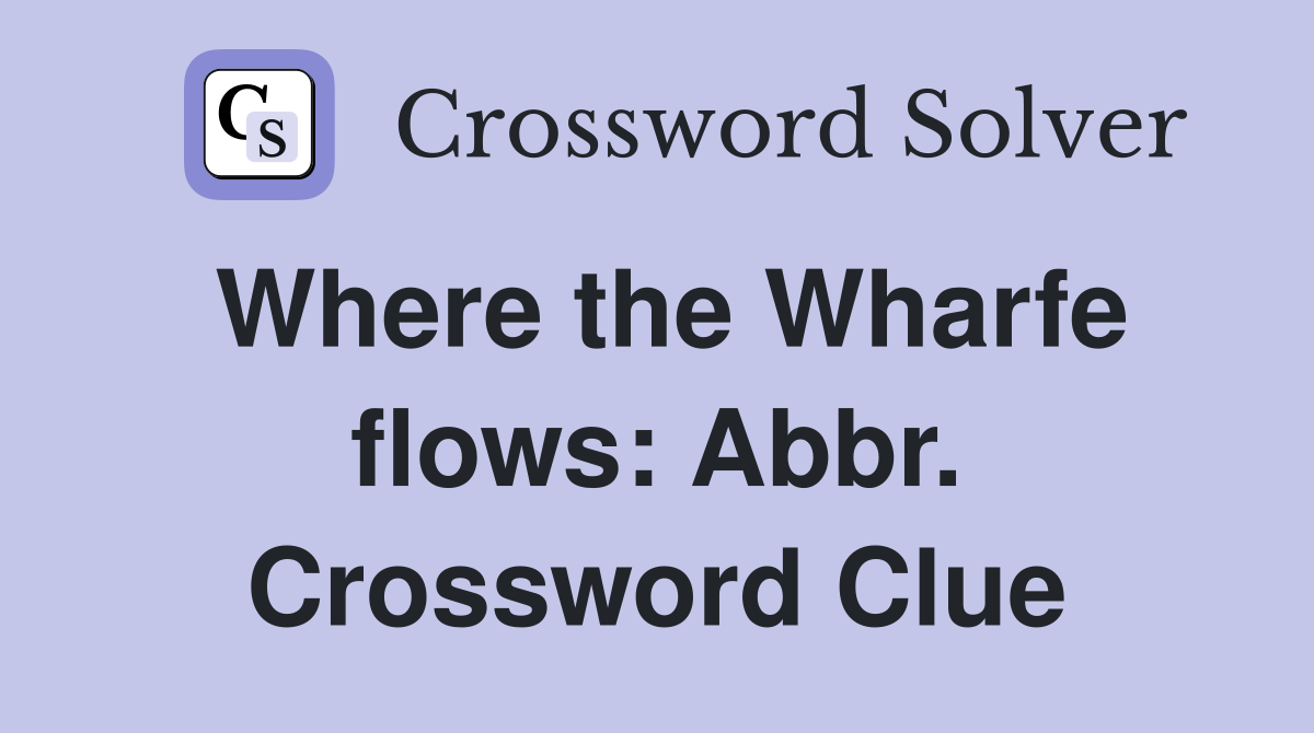 Where the Wharfe flows: Abbr. Crossword Clue