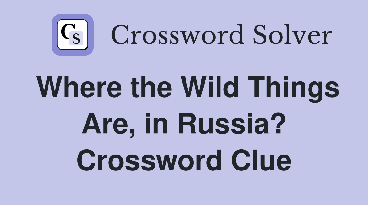Where the Wild Things Are, in Russia? Crossword Clue