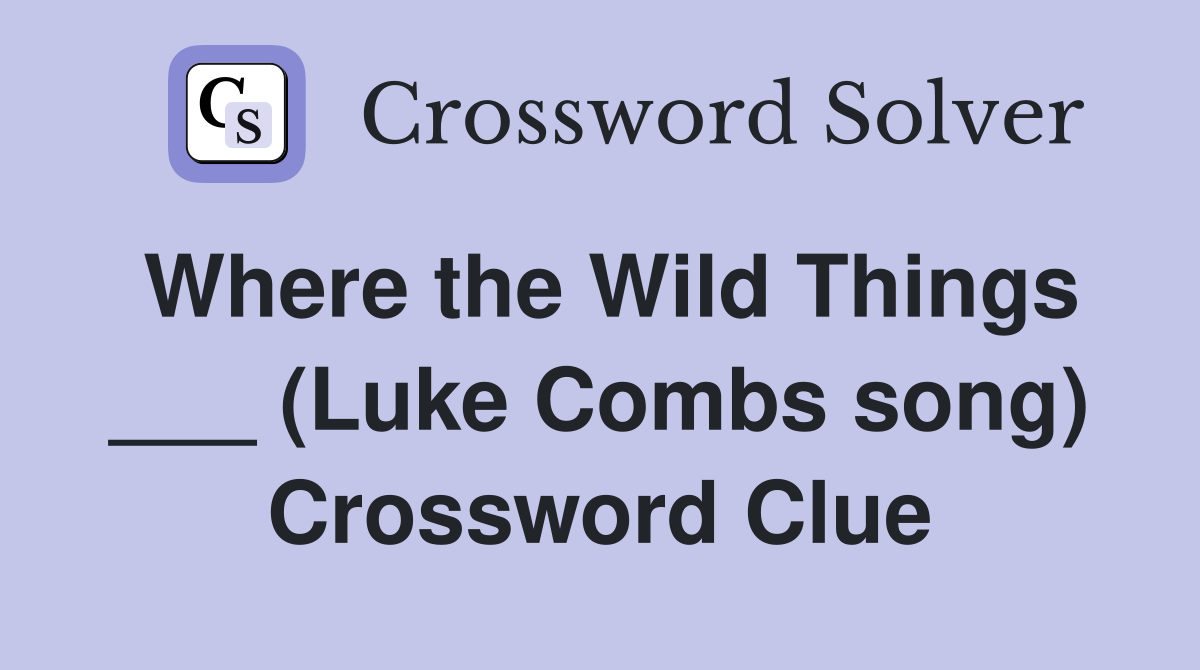 Where the Wild Things ___ (Luke Combs song) Crossword Clue