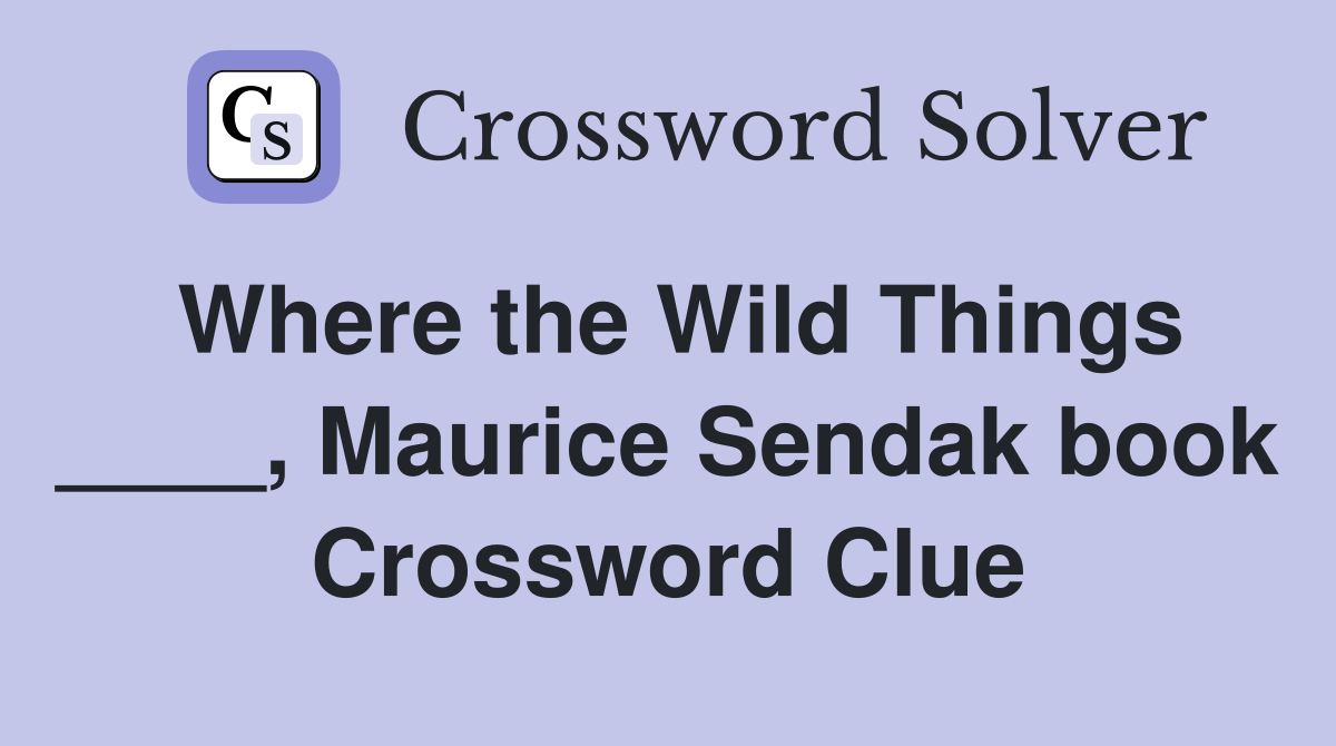 Where the Wild Things ____, Maurice Sendak book Crossword Clue