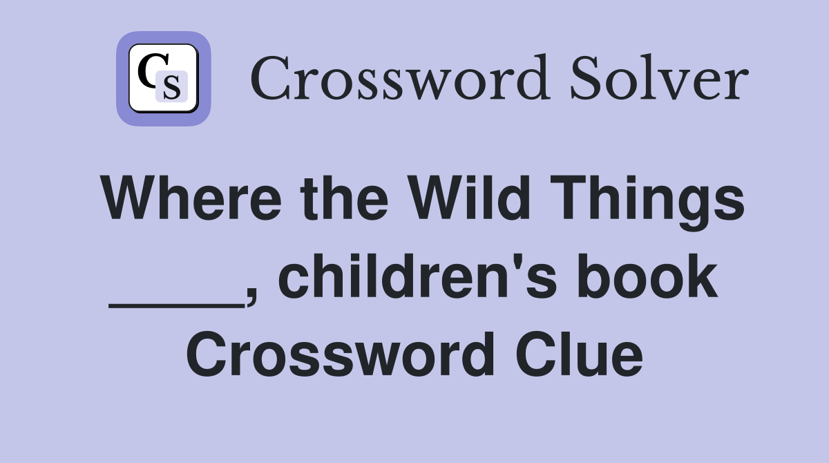 Where the Wild Things ____, children's book Crossword Clue
