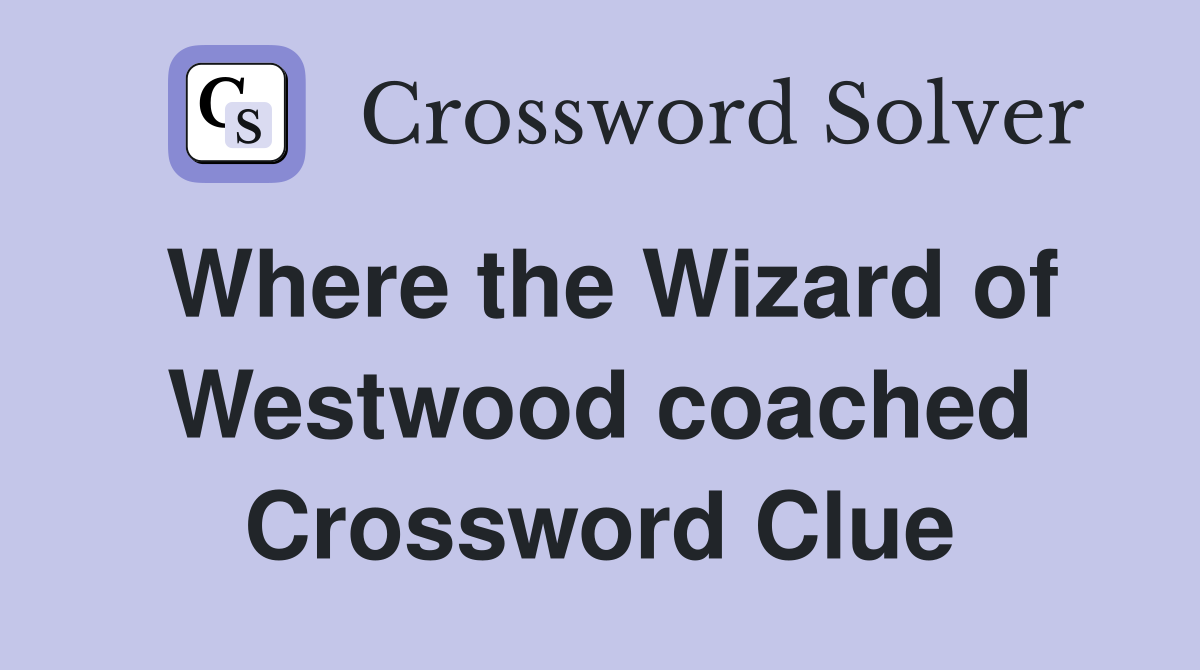 Where the Wizard of Westwood coached Crossword Clue