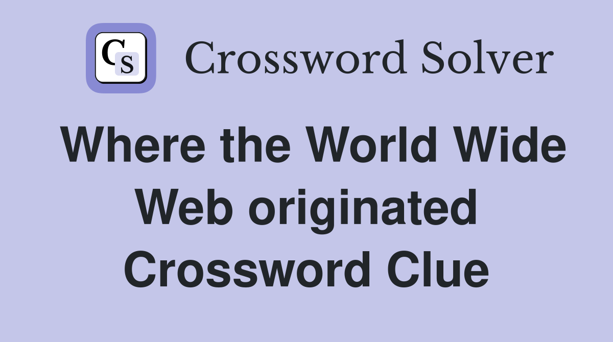 Where the World Wide Web originated Crossword Clue