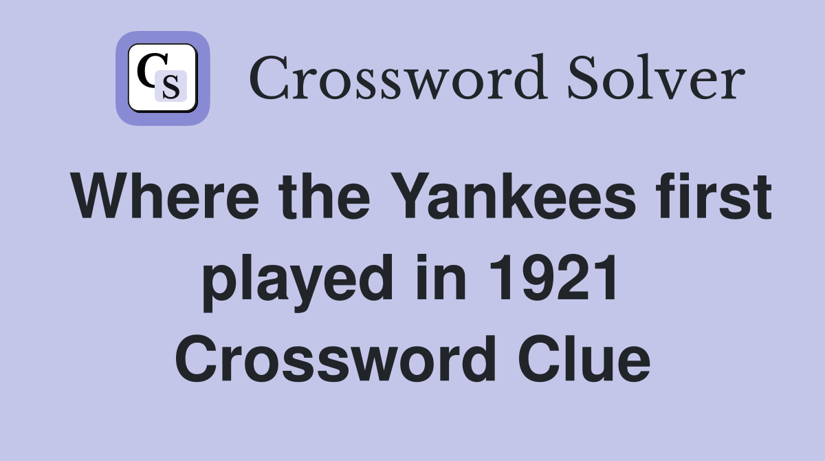 Where the Yankees first played in 1921 Crossword Clue