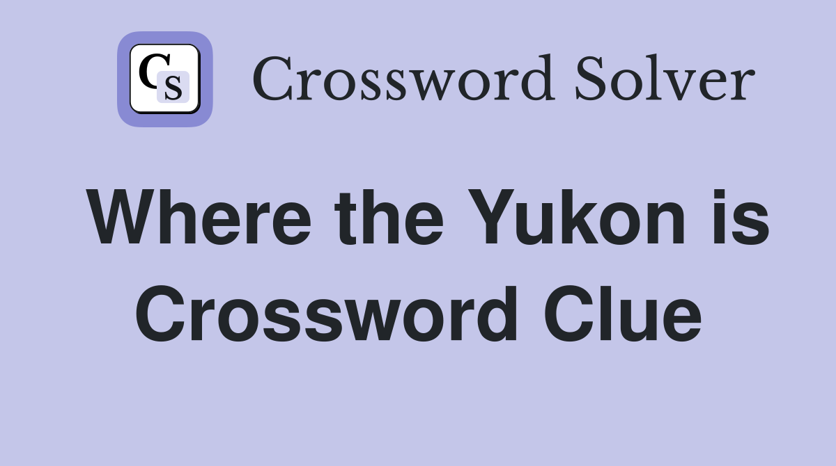 Where the Yukon is Crossword Clue