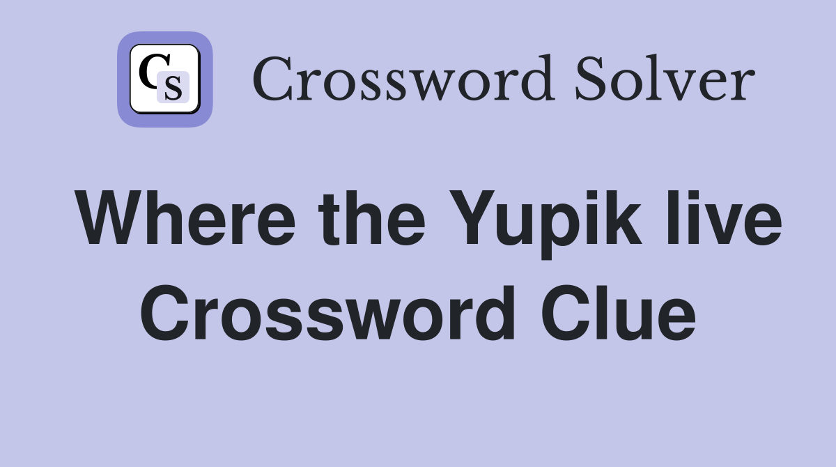 Where the Yupik live Crossword Clue