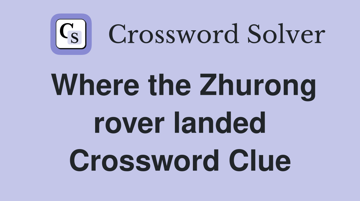 Where the Zhurong rover landed Crossword Clue