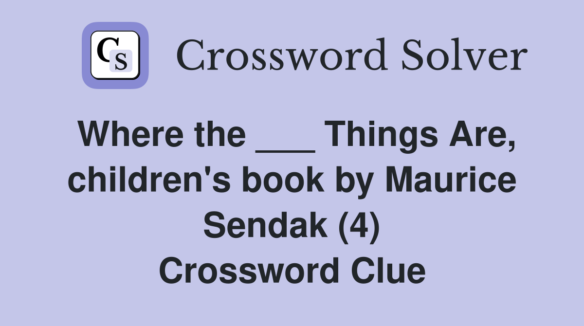 Where the ___ Things Are, children's book by Maurice Sendak (4) Crossword Clue