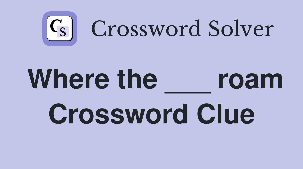 Where the ___ roam Crossword Clue