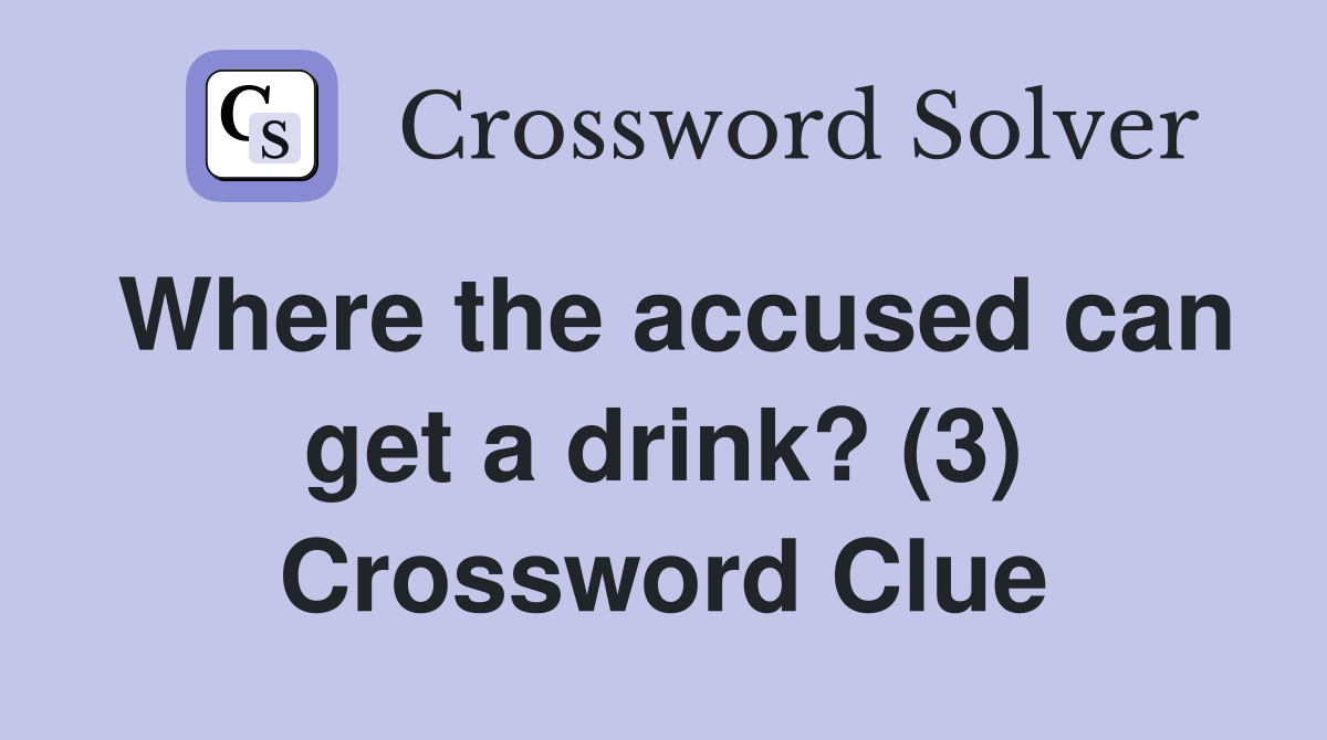 Where the accused can get a drink? (3) Crossword Clue