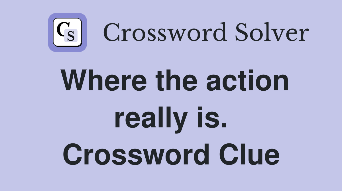Where the action really is. Crossword Clue