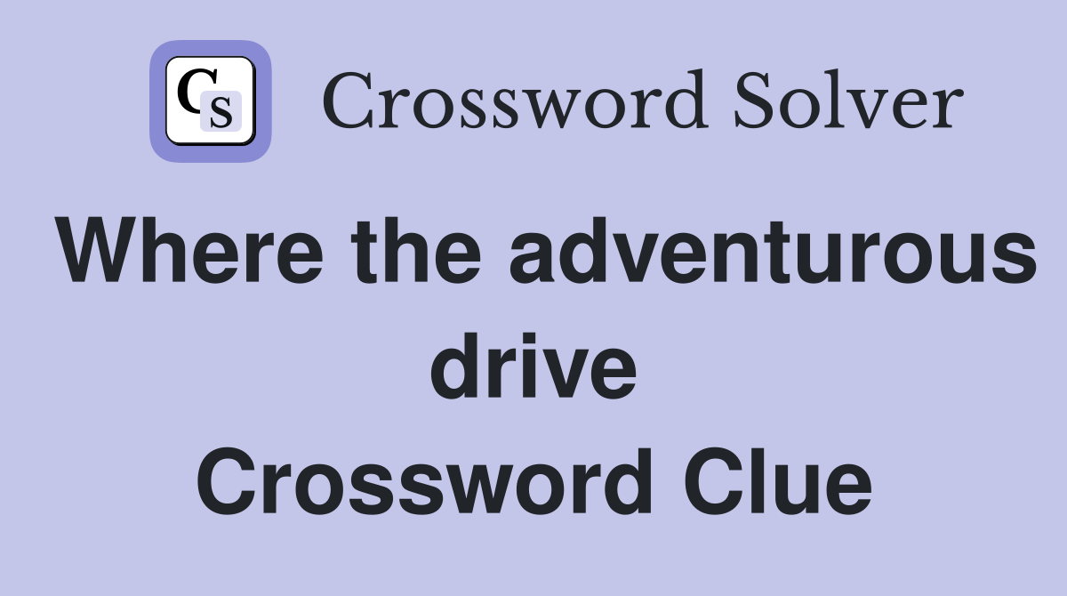 Where the adventurous drive Crossword Clue