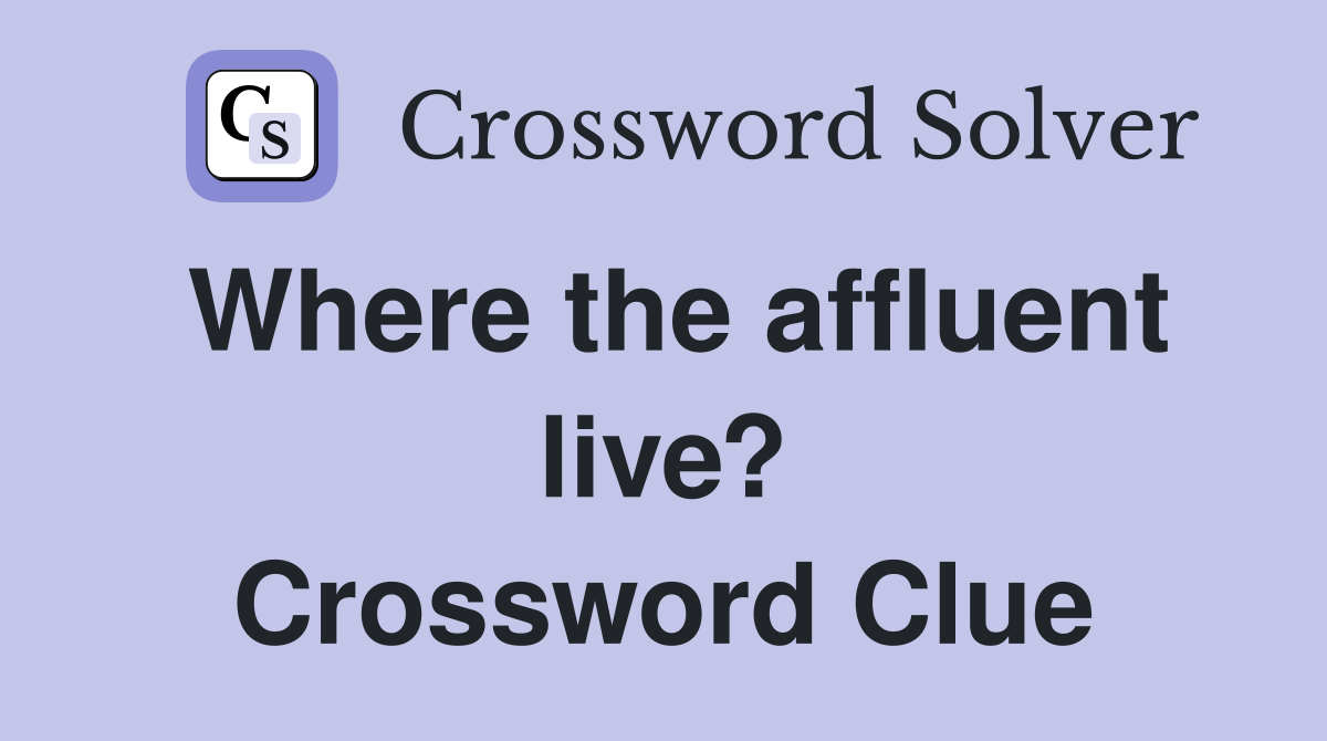 Where the affluent live? Crossword Clue