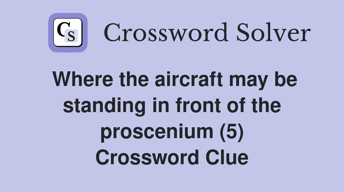 Where the aircraft may be standing in front of the proscenium (5) Crossword Clue