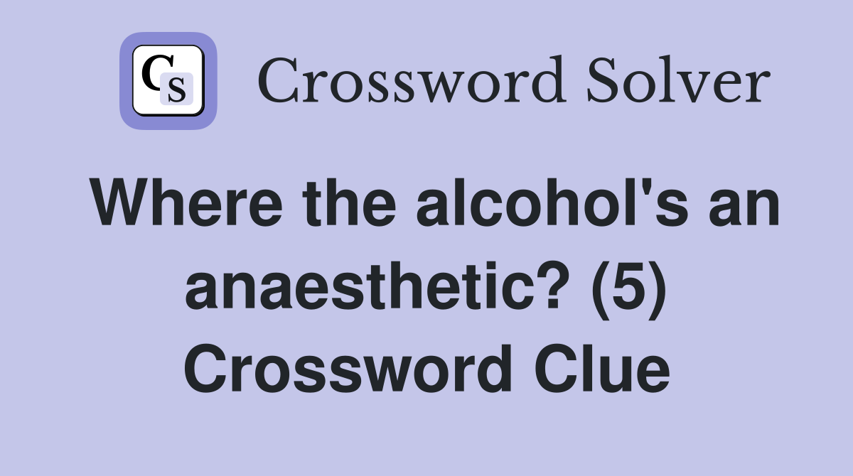 Where the alcohol's an anaesthetic? (5) Crossword Clue