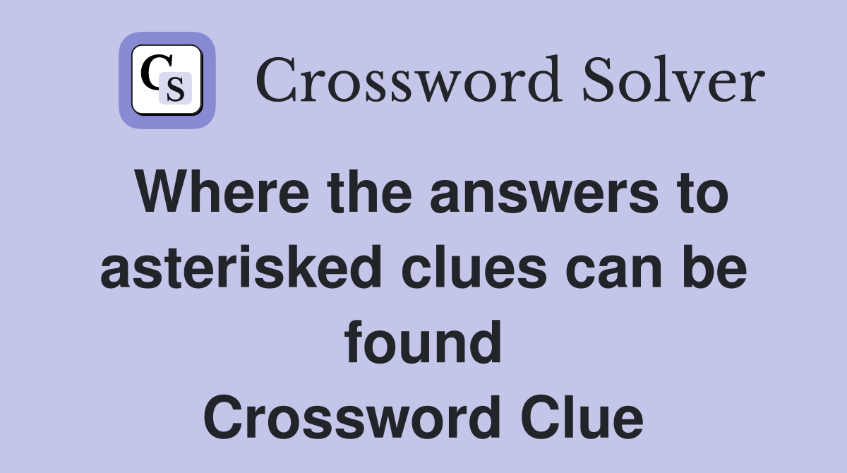 Where the answers to asterisked clues can be found Crossword Clue